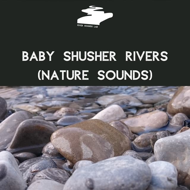 Baby Shusher Rivers - Nature Sounds - River Sounds Lab