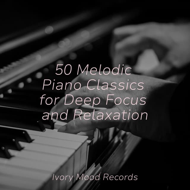 50 Melodic Piano Classics for Deep Focus and Relaxation - Ivory Mood