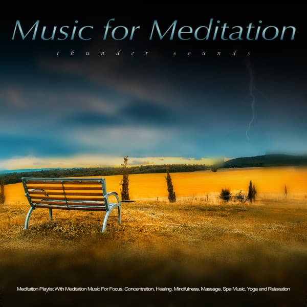 Music for Meditation: Meditation Playlist With Meditation Music and Thunderstorm Sounds For Focus, Concentration, Healing, Mindfulness, Massage, Spa Music, Yoga and Relaxation - Meditation Playlist