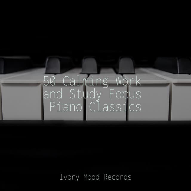 50 Calming Work and Study Focus Piano Classics - Ivory Mood