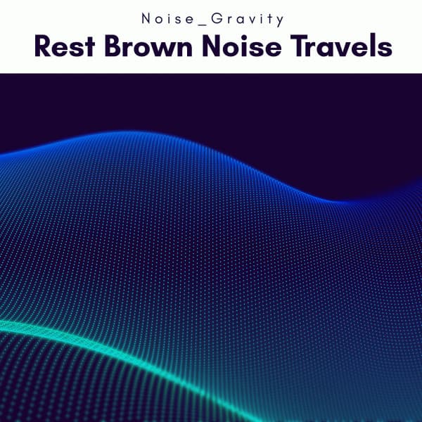 1 Rest Brown Noise Travels - Noise Gravity
