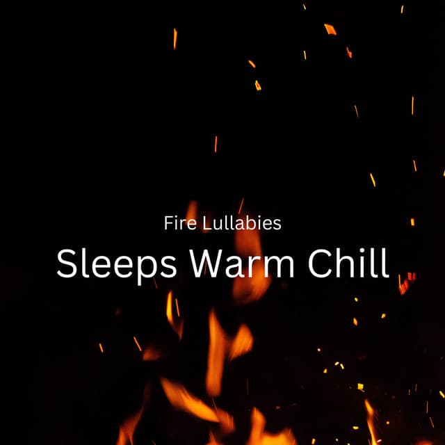Fire Lullabies: Sleeps Warm Chill - Naturally Recurring