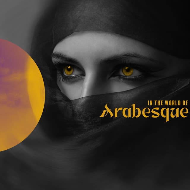 In the World of Arabesque: Chillout Lounge Arabic Sounds, Relaxing Hypnotic Music - Arabian New Age Music Creation
