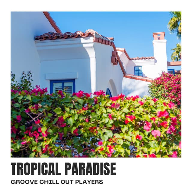 Tropical Paradise: Deep House Chill Mix - Groove Chill Out Players