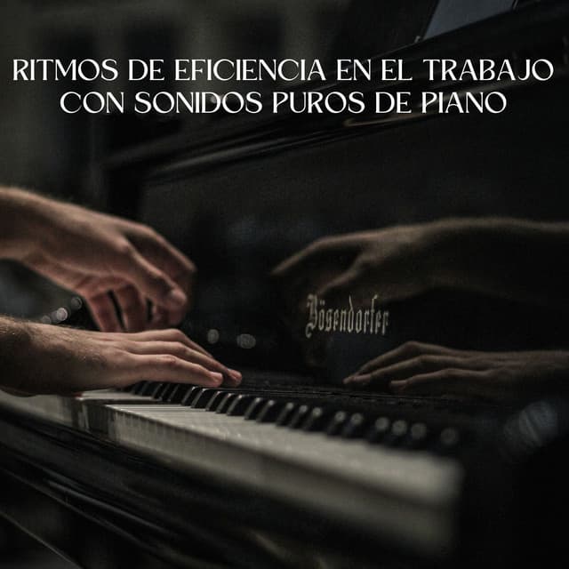 Ritmos De Eficiencia En El Trabajo Con Sonidos Puros De Piano - Musica de Piano Clásicos