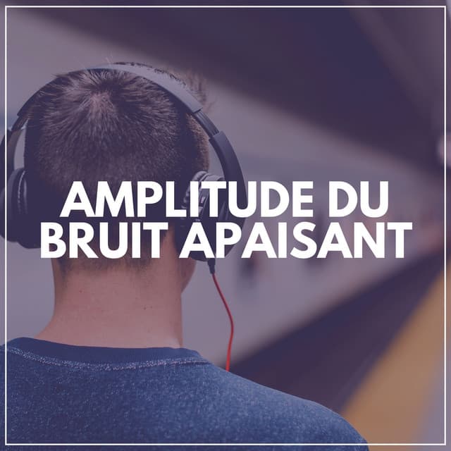Amplitude du Bruit Apaisant - Bruit Blanc