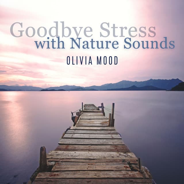 Goodbye Stress with Nature Sounds: Feel Good with Singing Birds, Ocean Waves, River,and Rain Sounds - Olivia Mood