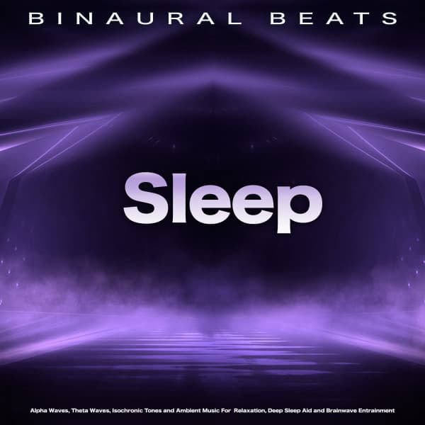 Binaural Beats Sleep: Alpha Waves, Theta Waves, Isochronic Tones and Ambient Music For Relaxation, Deep Sleep Aid and Brainwave Entrainment - Binaural Beats Sleep