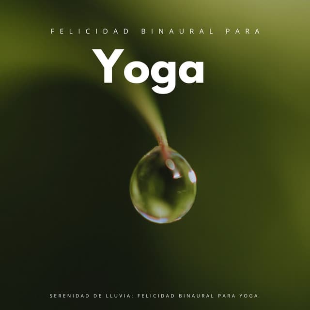 Serenidad De Lluvia: Felicidad Binaural Para Yoga - 432 Hz Destruye Bloqueos Inconscientes