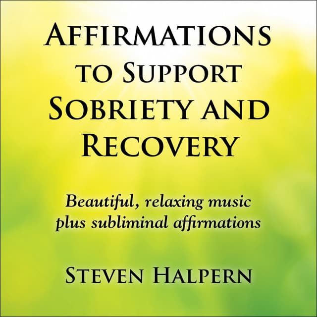 Affirmations to Support Sobriety and Recovery - Steven Halpern