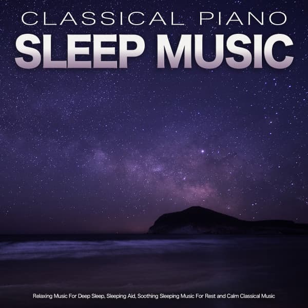 Classical Piano Sleep Music: Relaxing Music For Deep Sleep, Sleeping Aid, Soothing Sleeping Music For Rest and Calm Classical Music - Sleeping Music