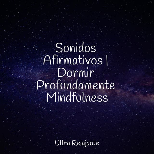 Sonidos Afirmativos | Dormir Profundamente Mindfulness - Dormir e Meditar
