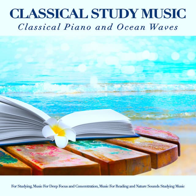 Classical Study Music: Classical Piano and Ocean Waves Sounds For Studying, Music For Deep Focus and Concentration, Music For Reading and Nature Sounds Studying Music - Piano: Classical Relaxation