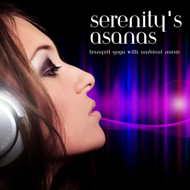Serenity's Asanas: Tranquil Yoga with Ambient Music - The Tranquil-tones