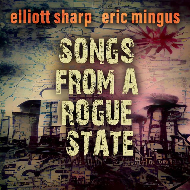 Songs from a Rogue State - Elliott Sharp