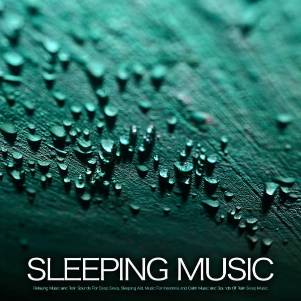 Sleeping Music: Relaxing Music and Rain Sounds For Deep Sleep, Sleeping Aid, Music For Insomnia and Calm Music and Sounds Of Rain Sleep Music - Sleeping Music