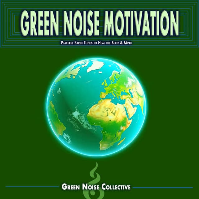 Green Noise Motivation: Peaceful Earth Tones to Heal the Body & Mind - Green Noise Collective