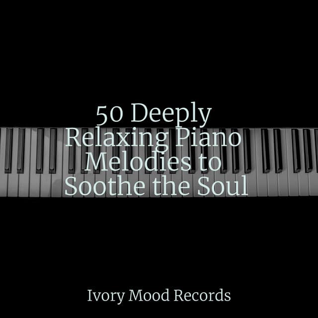 50 Deeply Relaxing Piano Melodies to Soothe the Soul - Ivory Mood