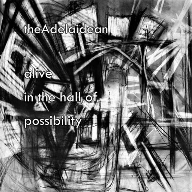 Alive in the hall of possibilities - theadelaidean
