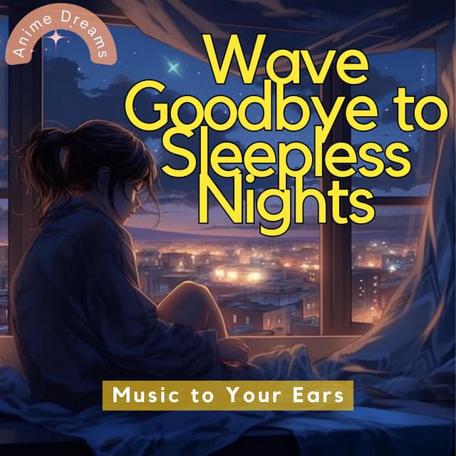 Wave Goodbye to Sleepless Nights: Music to Your Ears - Anime Dreams