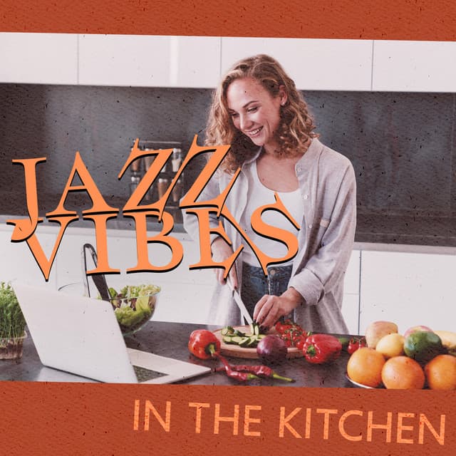 Jazz Vibes In The Kitchen – Music For Cooking And Trying New Recipes - Kathryn Emerson