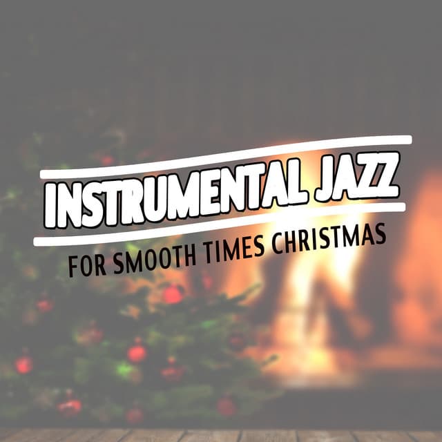 Instrumental Jazz For Smooth Times: Christmas - Instrumental Music Songs