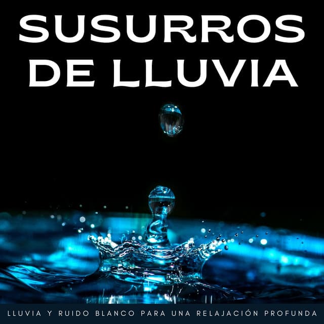 Susurros De Lluvia: Lluvia Y Ruido Blanco Para Una Relajación Profunda - Ruido blanco relajante para una mejor relajación