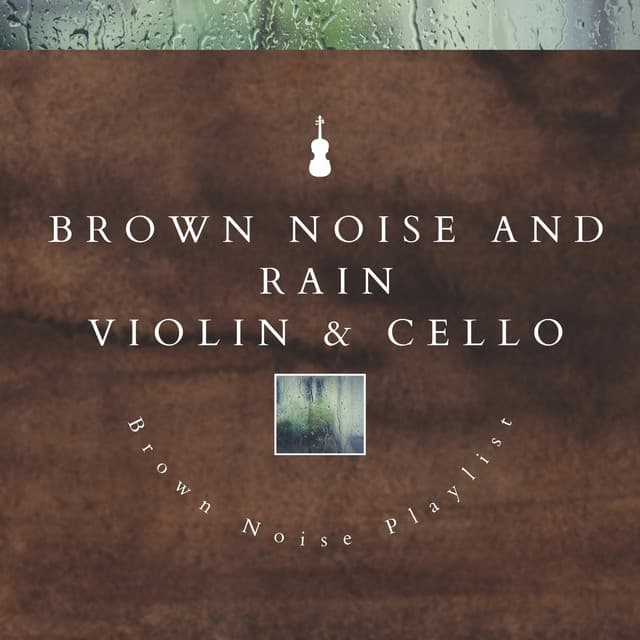 Brown Noise and Rain: Violin & Cello Instrumentals - Brown Noise Warriors