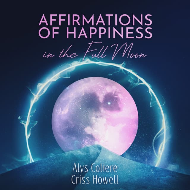 Affirmations of Happiness in the Full Moon - Alys Coliere