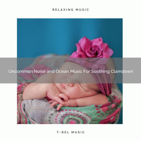 Uncommon Noise and Ocean Music For Soothing Clamdown - Astral Noise