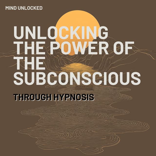Unlocking the Power of the Subconscious Through Hypnosis - Mind Unlocked