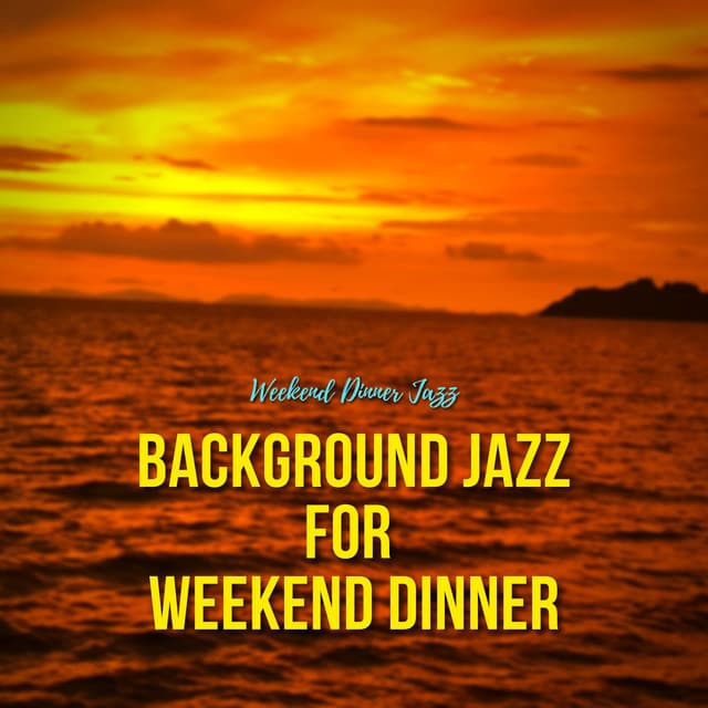 Background Jazz for Weekend Dinner - Weekend Dinner Jazz