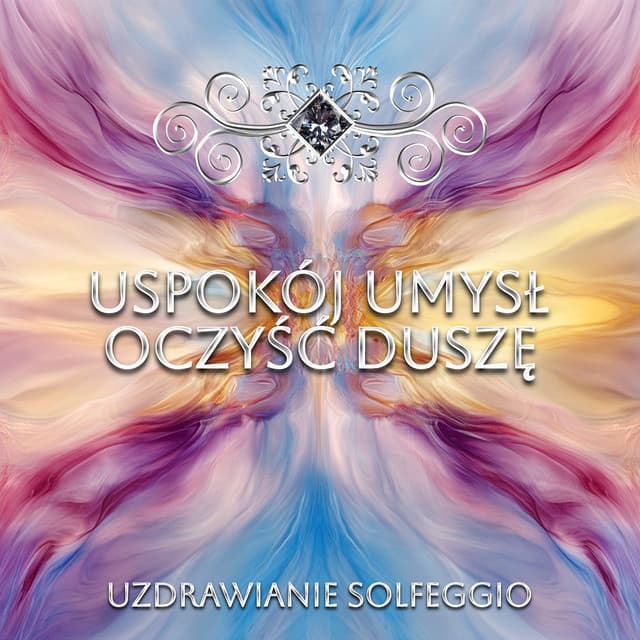 Uspokój Umysł - Oczyść Duszę - Uzdrawianie Solfeggio