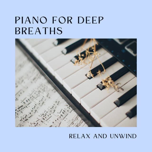 Piano for Deep Breaths: Relax and Unwind - Relaxing Piano Music Universe