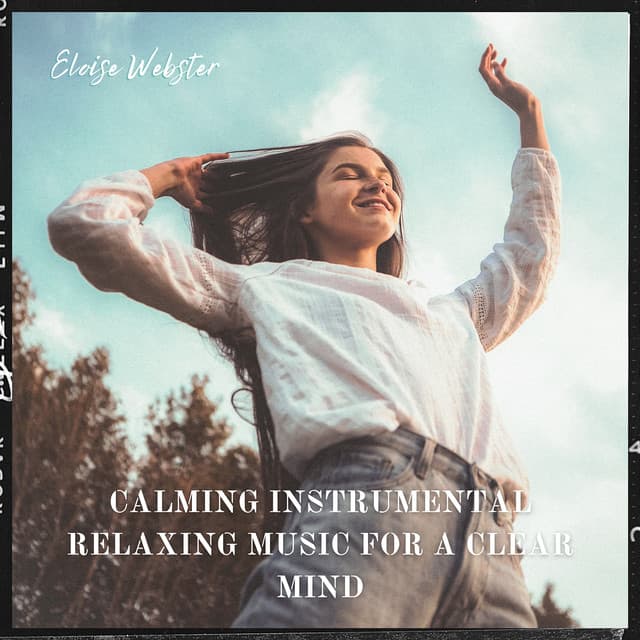 Calming Instrumental Relaxing Music for a Clear Mind - Eloise Webster