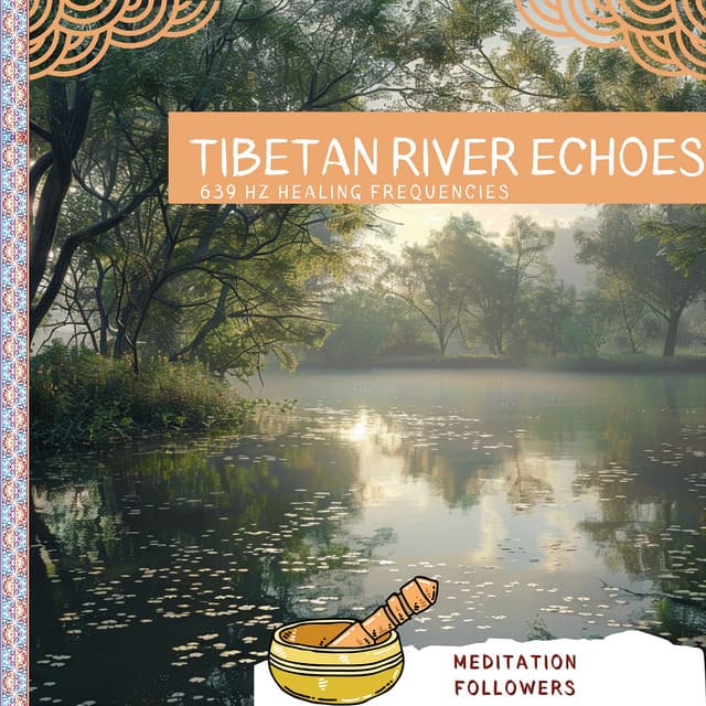 Tibetan River Echoes: 639 Hz Healing Frequencies - Meditation Followers