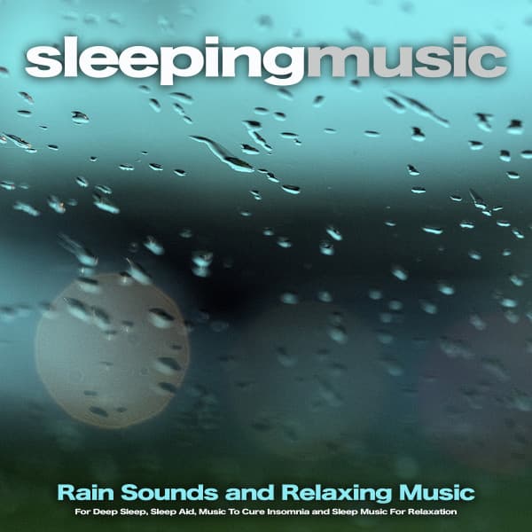 Sleeping Music: Rain Sounds and Relaxing Music For Deep Sleep, Sleep Aid, Music To Cure Insomnia and Sleep Music For Relaxation - Music for Sleeping Ensemble