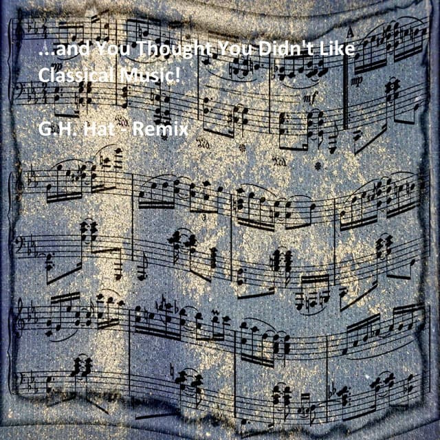 ...and You Thought You Didn't Like Classical Music! - G.H. Hat
