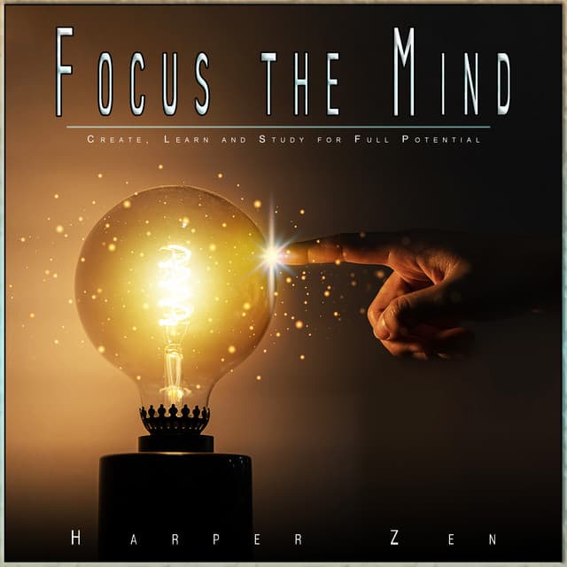 Focus the Mind: Create, Learn and Study for Full Potential - Harper Zen