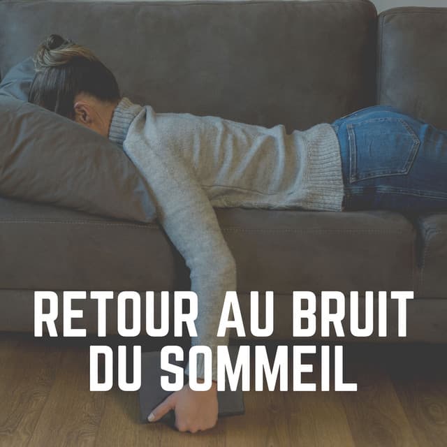 Retour AU Bruit du Sommeil - Bruit Blanc Dormir