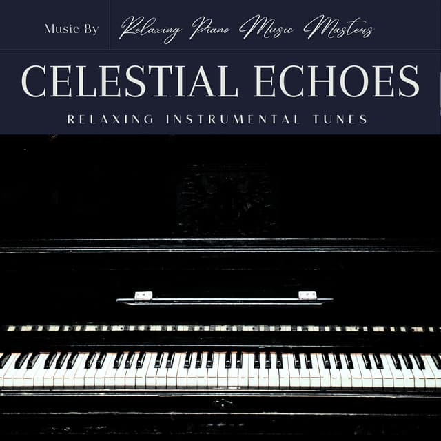 Celestial Echoes: Relaxing Instrumental Tunes - Relaxing Piano Music Masters