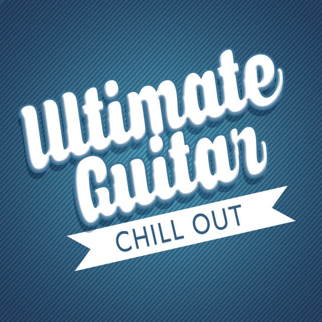 Ultimate Guitar Chill Out - Solo Guitar