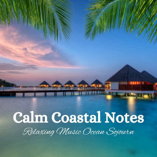 Calm Coastal Notes: Relaxing Music Ocean Sojourn - Feel The Nature