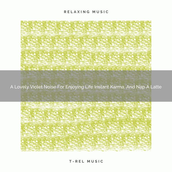 A Lovely Violet Noise For Enjoying Life Instant Karma, And Nap A Latte - Be Relaxed White Noise