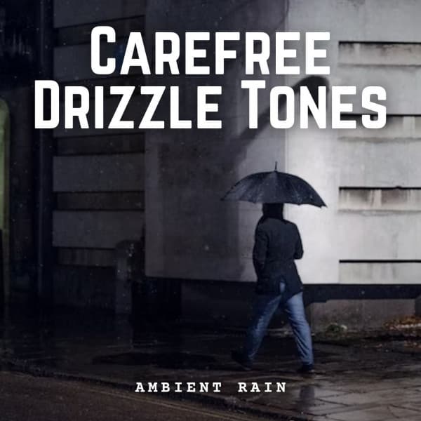 Ambient Rain: Carefree Drizzle Tones - The Water Sleepers