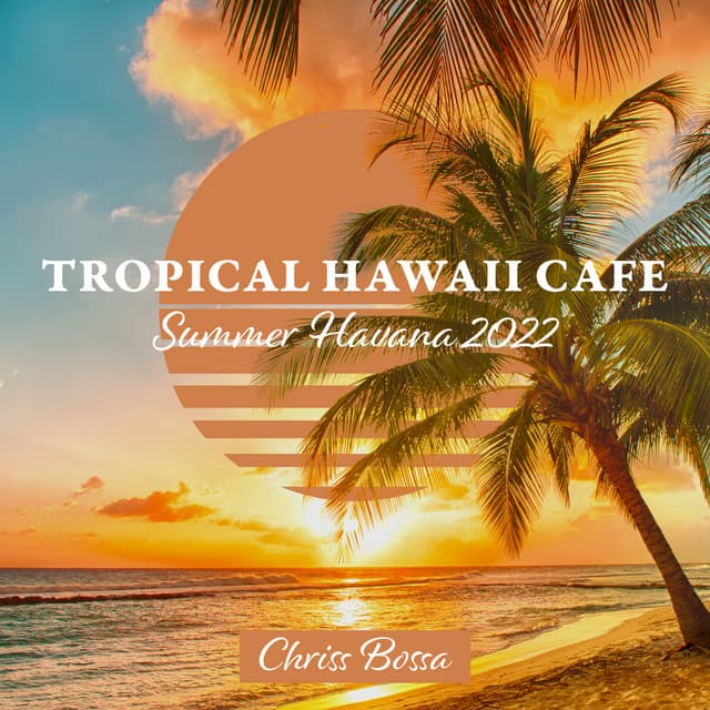 Tropical Hawaii Cafe - Summer Havana 2022, Bossa Nova Jazz Lounge Music - Chriss Bossa