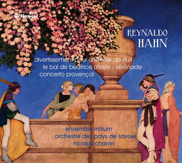 Hahn: Divertissement pour une fête de nuit, Le bal de Béatrice d’Este, Sérénade & Concerto provençal - Reynaldo Hahn