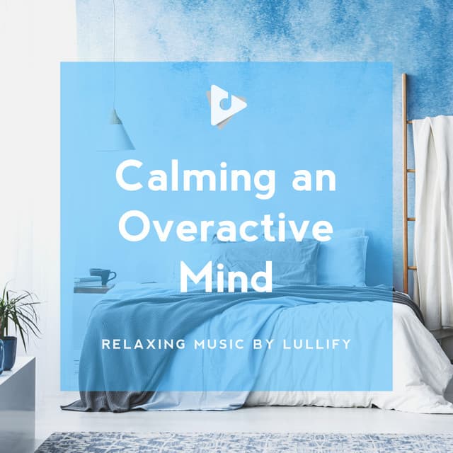 Calming an Overactive Mind - Relaxing Music by Lullify