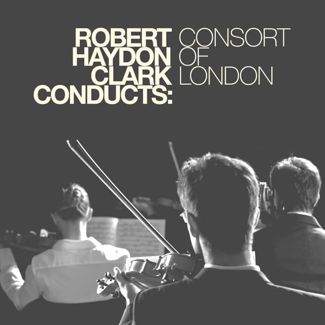 Robert Haydon Clark Conducts: Consort of London - Robert Haydon Clark