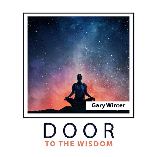Door to the Wisdom: Dreamy Music for Meditation & Contemplation, Progressive Relaxation, Better Feeling and Positive Thinking - Gary Winter